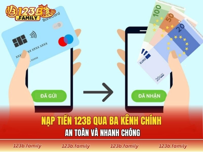 Nạp tiền 123B qua ba kênh chính an toàn và nhanh chóng