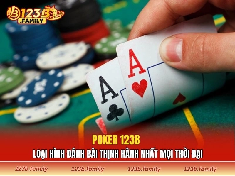 Poker 123B - Loại Hình Đánh Bài Thịnh Hành Nhất Mọi Thời Đại