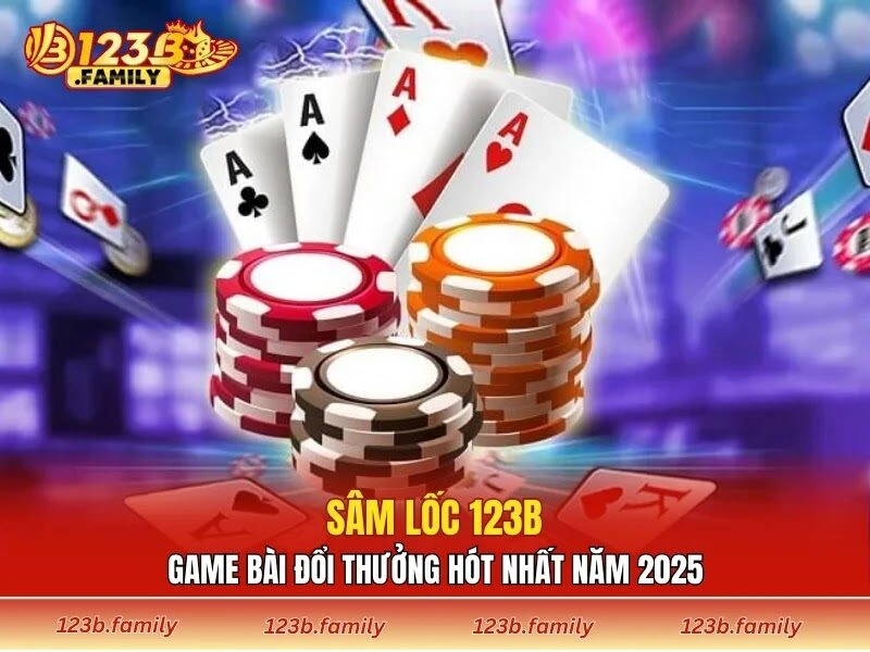 Sâm Lốc 123B – Game Bài Đổi Thưởng Hót Nhất Năm 2025